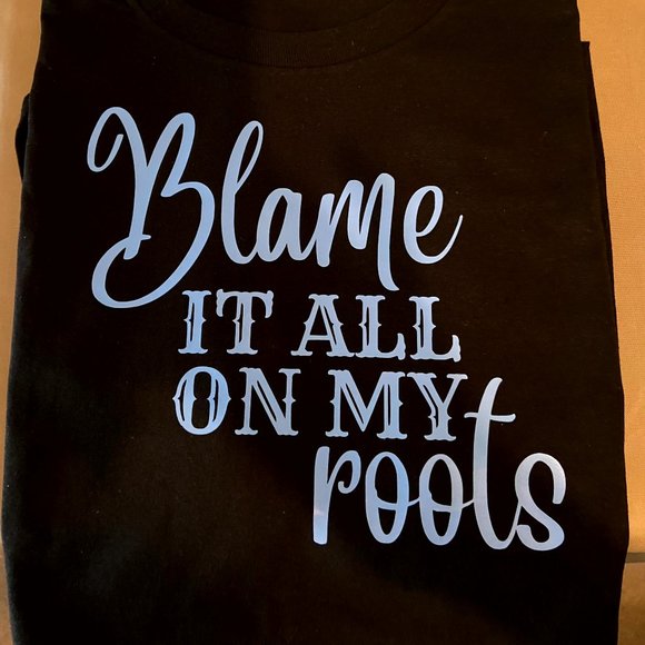 Blame it all on my ROOTS T-Shirt, Black with Vinyl Custom Design - S-XL - Picture 1 of 1